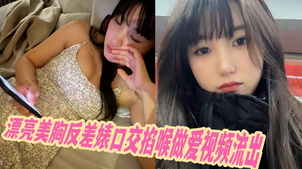 漂亮美胸反差婊口交掐喉做爱视频流出！！